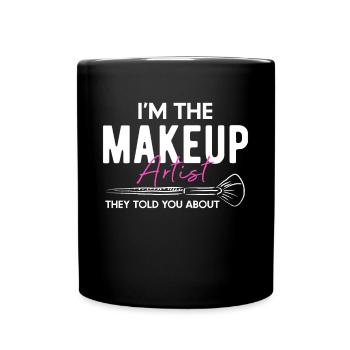 I Am The Makeup Artist ... Shirt - Full Colour Mug - black - Front