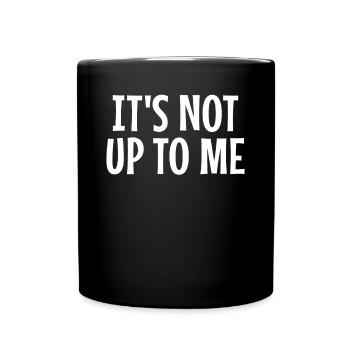 It's not up to me It's not up to me - Full Colour Mug - black - Front