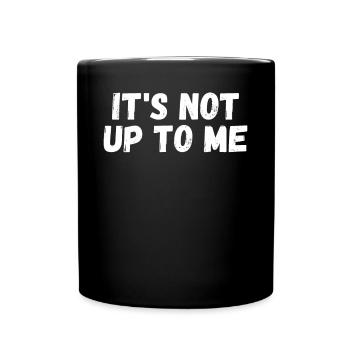 It's not up to me It's not up to me - Full Colour Mug - black - Front