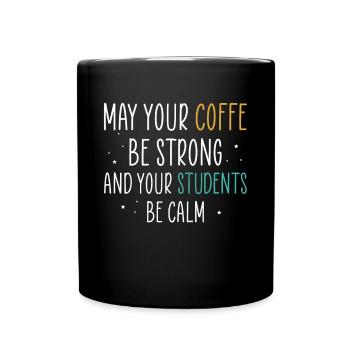 May Your Coffee Be Strong And Your Students - Full Colour Mug - black - Front