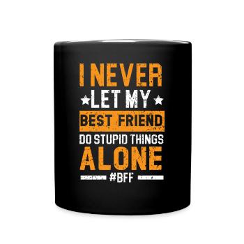 I Never Let My Best Friend Do Stupid Things Alone - Full Colour Mug - black - Front