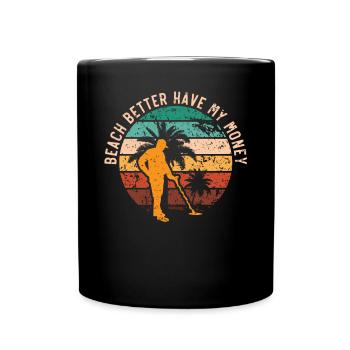 Beach Better Have My Money Beachcombing Beachcomb - Full Colour Mug - black - Front