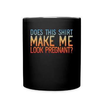 Macht mich dieses Hemd schwangere Frauen aus?schwa - Tasse einfarbig - Schwarz - Vorne