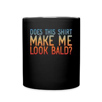 Hat mich dieses Hemd kahl und �n aus - Tasse einfarbig - Schwarz - Vorne