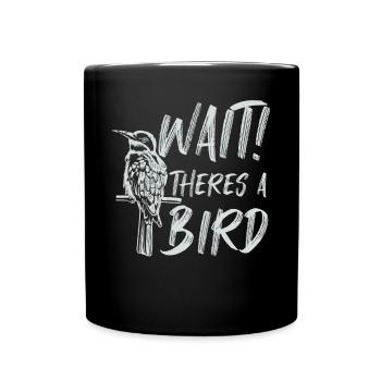 Wait There's A Bird Funny Bird Watching Birding - Full Colour Mug - black - Front