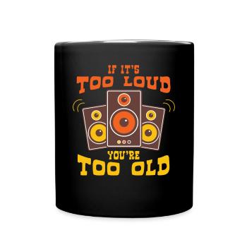 If Too Loud You Are Too Old - Full Colour Mug - black - Front