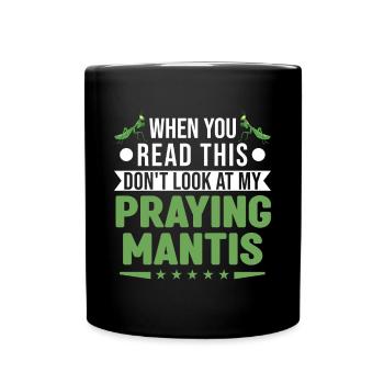 When you Read this Don't look at my Praying Mantis - Tasse einfarbig - Schwarz - Vorne