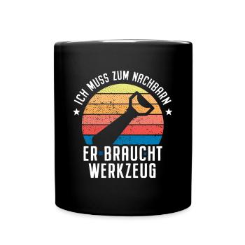 Ich Muss Zum Nachbarn Er Braucht Werkzeug Bier - Tasse einfarbig - Schwarz - Vorne