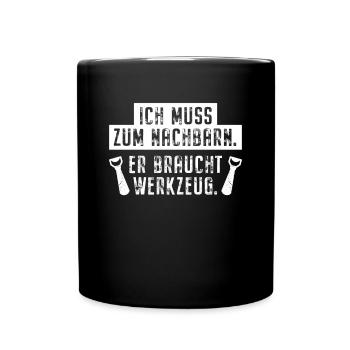 Ich Muss Zum Nachbarn Er Braucht Werkzeug Bier - Tasse einfarbig - Schwarz - Vorne