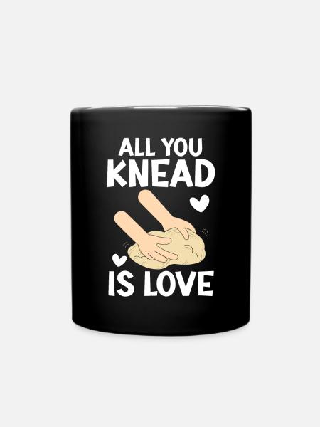 Alles, was Sie kneten, ist Liebe Brot backen Baker Bake - Tasse einfarbig - Schwarz