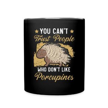 You Can't Trust People Who Don't Like Porcupines - Full Colour Mug - black - Front