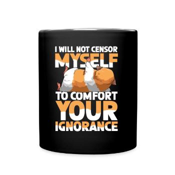 I Will Not Censor Myself To Comfort Your Ignorance - Tasse einfarbig - Schwarz - Vorne