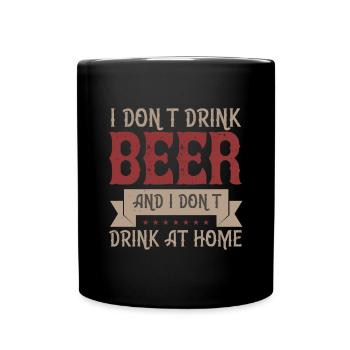 Ich trinke kein Bier und ich trinke auch nicht zu Hause - Tasse einfarbig - Schwarz - Vorne