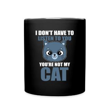 I Don't Have To Listen To You You're Not My Cat ( - Mug uni - noir - Devant