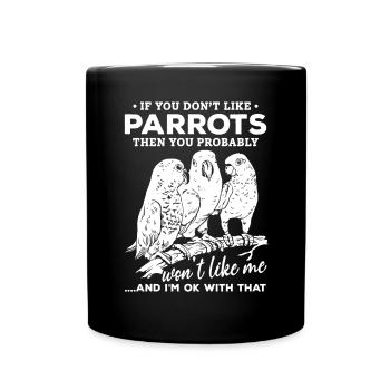 If you don't like parrots, you will me - Full Colour Mug - black - Front