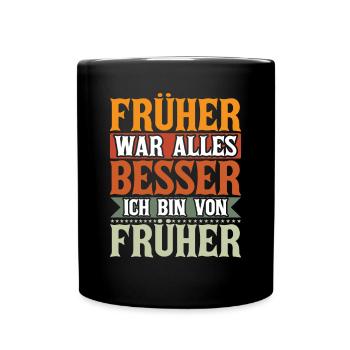 Früher war alles Besser Ich bin von Früher Spruch - Tasse einfarbig - Schwarz - Vorne