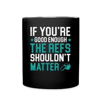 Wenn Sie gut genug sind, sollten die Refs keine Rolle spielen - Tasse einfarbig - Schwarz - Vorne