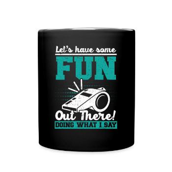 Let's Have Some Fun Out There Doing What I Say - Full Colour Mug - black - Front