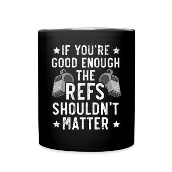 Wenn Sie gut genug sind, sollten die Refs keine Rolle spielen - Tasse einfarbig - Schwarz - Vorne