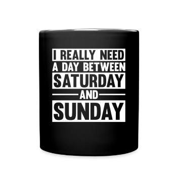 I Really Need A Day Between Saturday And Sunday - Tasse einfarbig - Schwarz - Vorne