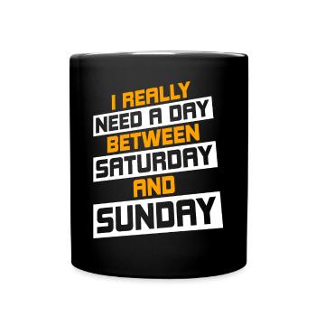 I Really Need A Day Between Saturday And Sunday - Tasse einfarbig - Schwarz - Vorne