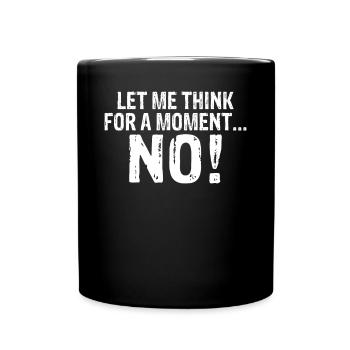 Let me think for a moment NO Irony Naysayer - Full Colour Mug - black - Front