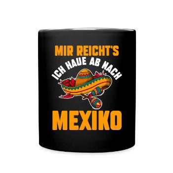 Mir reichts ich haue ab nach Mexiko - Tasse einfarbig - Schwarz - Vorne