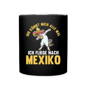 Ihr könnt mich alle mal ich fliege nach Mexiko - Tasse einfarbig - Schwarz - Vorne