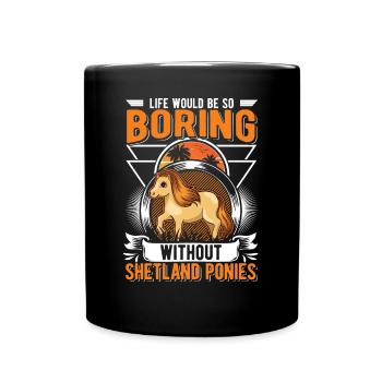 Life would be so boring without Shetland Ponies - Tasse einfarbig - Schwarz - Vorne