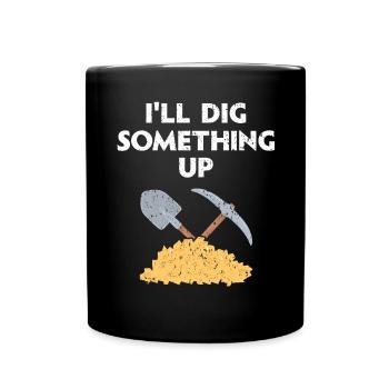 I'll Dig Something Up Gold Prospecting Mining - Full Colour Mug - black - Front