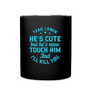 Yeah, I know he’s cute but he’s mine. Touch him - Full Colour Mug - black - Front