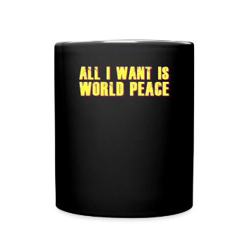 Alles was ich will ist Weltfrieden - Tasse einfarbig - Schwarz - Vorne