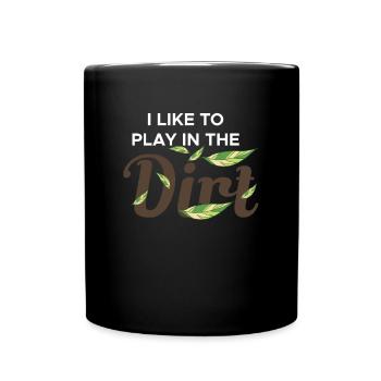 I Like To Play In The Dirt Shirt Gärtner - Tasse einfarbig - Schwarz - Vorne