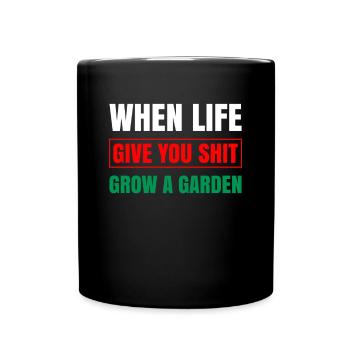 When Life Give You Shit Grow A Garden Shirt - Tasse einfarbig - Schwarz - Vorne