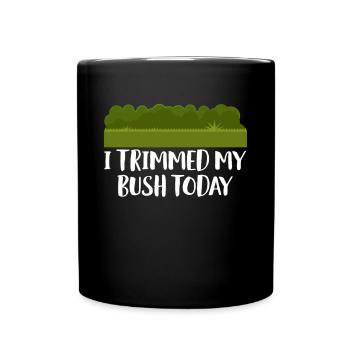 I Trimmed My Bush Today Shirt Gärtner - Tasse einfarbig - Schwarz - Vorne