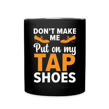 Don’t Make Me Put My Tap Shoes Dancer Tap Dancing - Mug uni - noir - Devant