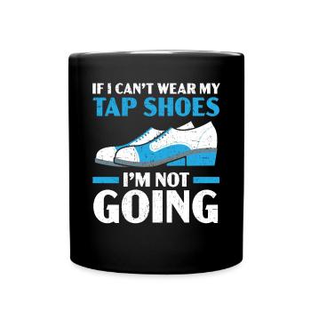 Wenn ich meine Tap-Schuhe nicht tragen kann, gehe ich nicht - Tasse einfarbig - Schwarz - Vorne