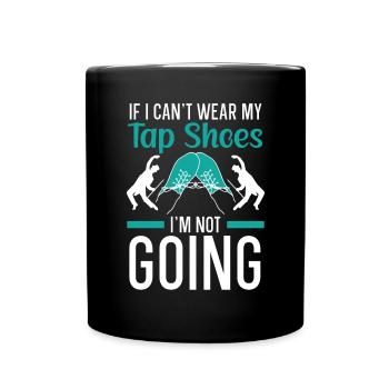 Wenn ich meine Tap-Schuhe nicht tragen kann, gehe ich nicht - Tasse einfarbig - Schwarz - Vorne