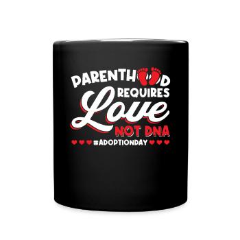 Parenthood Requires Love, Not Dna - Adoption - Full Colour Mug - black - Front