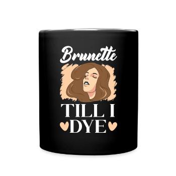 Brunette Till I Dye Brown Hair Fashion Blonde - Full Colour Mug - black - Front