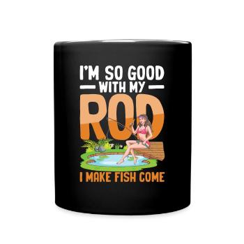 I'm So Good With My Rod I Make Fish Come - Tasse einfarbig - Schwarz - Vorne