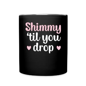 Shimmy 'Til You Drop Bauchtanz Bauchtänzerin - Tasse einfarbig - Schwarz - Vorne