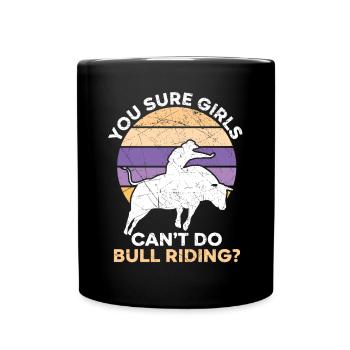 You Sure Girls Can't Do Bull Riding Bull Rider - Full Colour Mug - black - Front