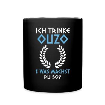 Ich trinke Ouzo und was machst du so - Tasse einfarbig - Schwarz - Vorne