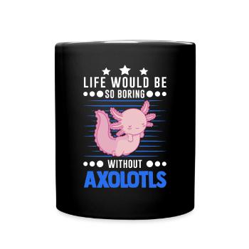 Life would be so boring without Axolotls - Tasse einfarbig - Schwarz - Vorne