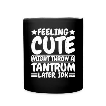Feeling Cute, Might Throw A Tantrum Later, Idk 8 - Tasse einfarbig - Schwarz - Vorne