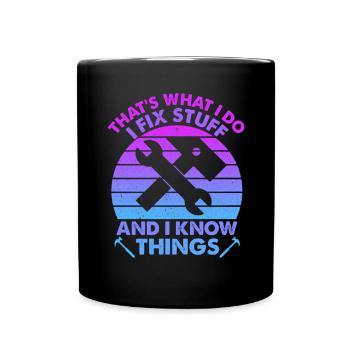 That's What I Do I Fix Stuff And I Know Things - Full Colour Mug - black - Front