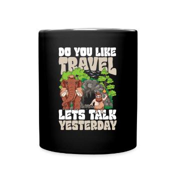 Do You Like Travel Lets Talk Yesterday - Tasse einfarbig - Schwarz - Vorne