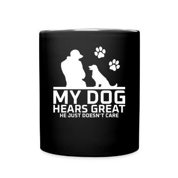 My dog hears great he just doesnt care - Full Colour Mug - black - Front