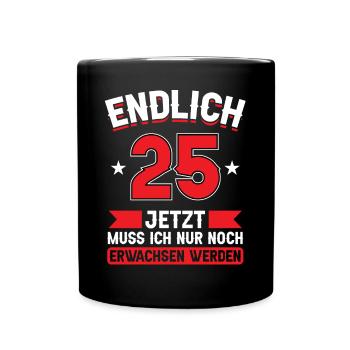 25. Geburtstag Jetzt nur noch erwachsen werden - Tasse einfarbig - Schwarz - Vorne